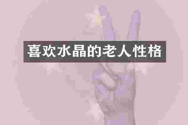 喜欢水晶的老人性格