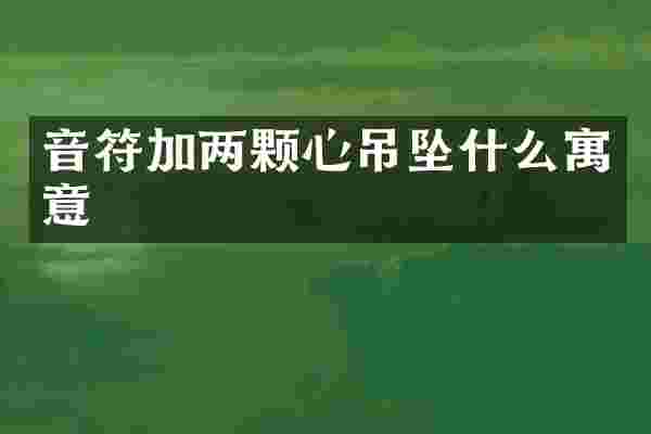 音符加两颗心吊坠什么寓意