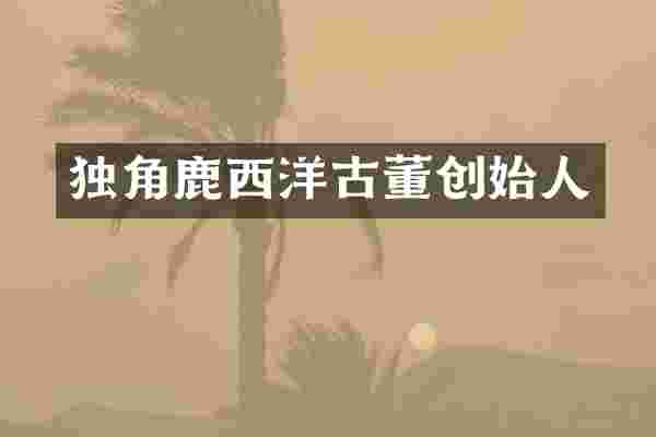 独角鹿西洋古董创始人