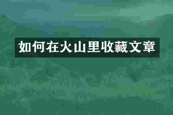 如何在火山里收藏文章