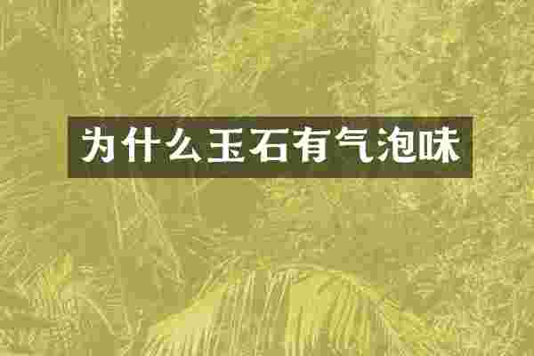 为什么玉石有气泡味