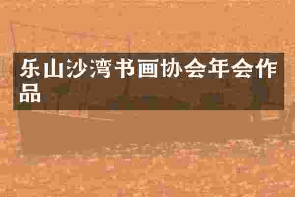 乐山沙湾书画协会年会作品