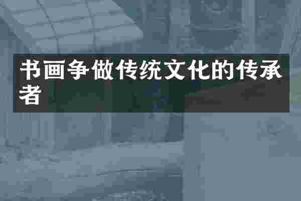 书画争做传统文化的传承者