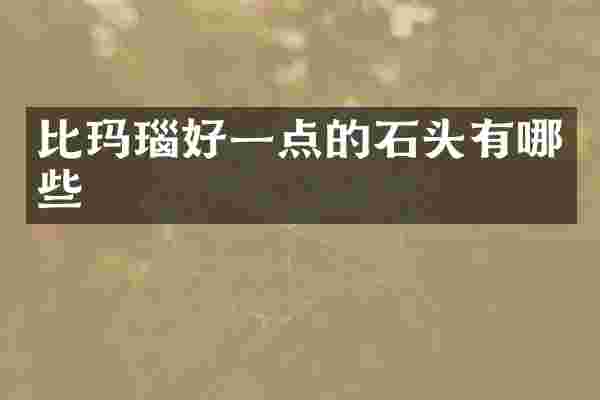 比玛瑙好一点的石头有哪些