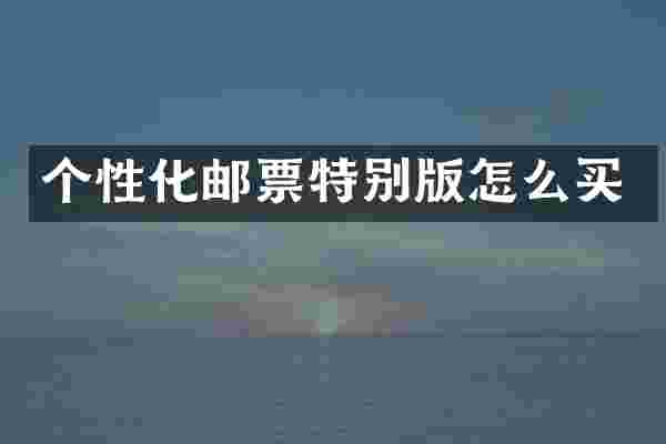 个性化邮票特别版怎么买