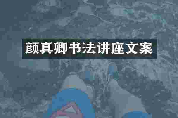 颜真卿书法讲座文案