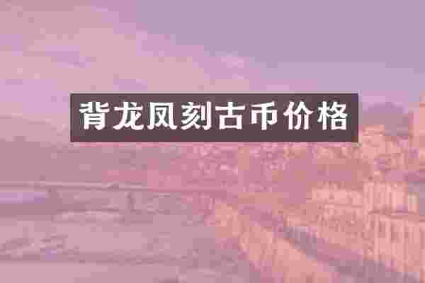 背龙凤刻古币价格