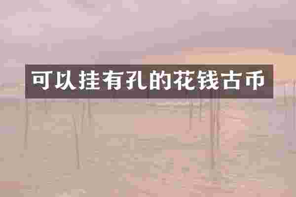 可以挂有孔的花钱古币