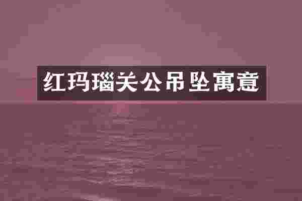 红玛瑙关公吊坠寓意