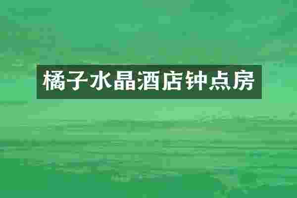 橘子水晶酒店钟点房