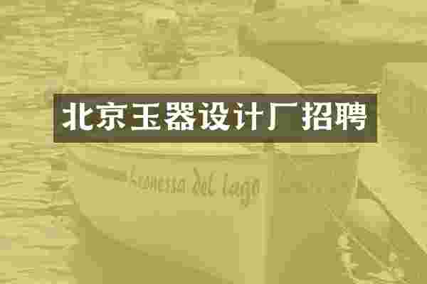 北京玉器设计厂招聘