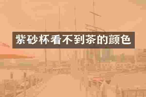 紫砂杯看不到茶的颜色