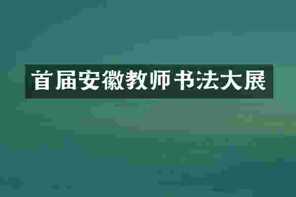 首届安徽教师书法大展