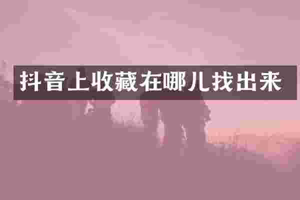 抖音上收藏在哪儿找出来