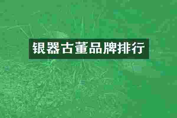 银器古董品牌排行