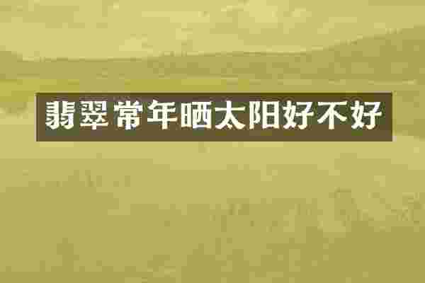 翡翠常年晒太阳好不好