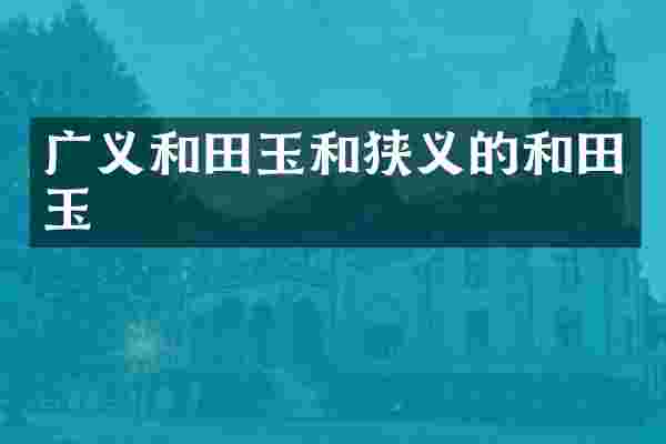 广义和田玉和狭义的和田玉