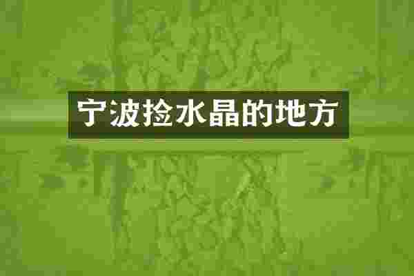 宁波捡水晶的地方