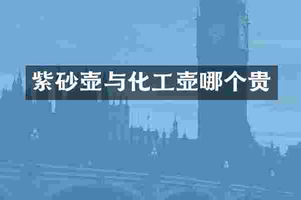 紫砂壶与化工壶哪个贵
