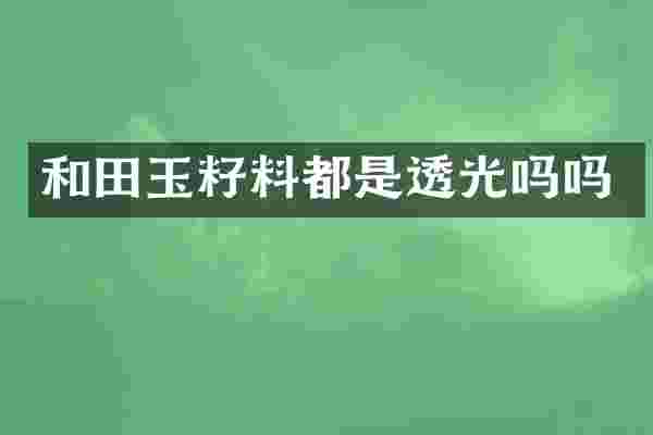 和田玉籽料都是透光吗吗