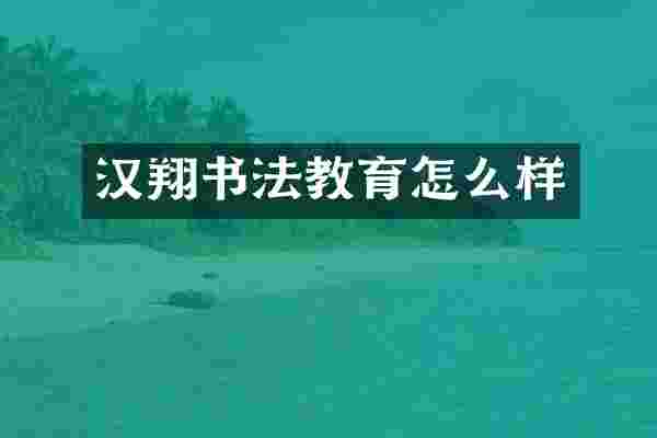 汉翔书法教育怎么样