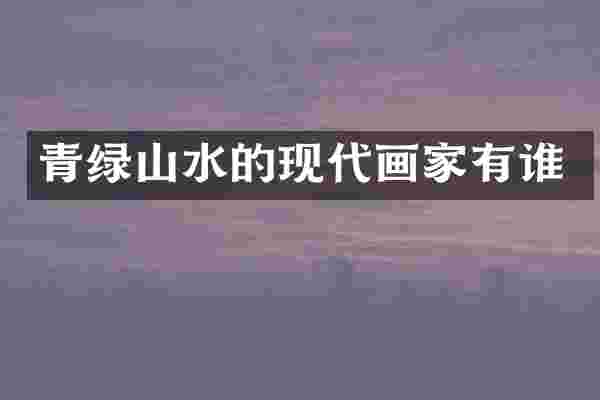 青绿山水的现代画家有谁