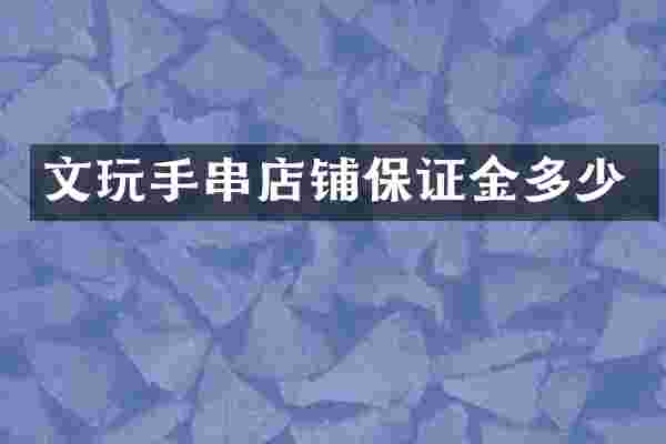 文玩手串店铺保证金多少