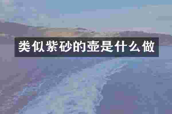 类似紫砂的壶是什么做