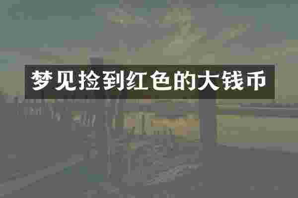 梦见捡到红色的大钱币
