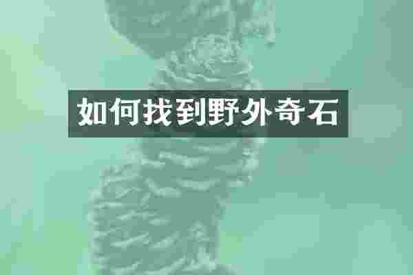 如何找到野外奇石