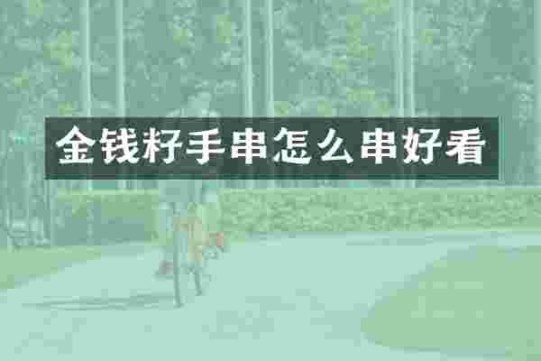 金钱籽手串怎么串好看