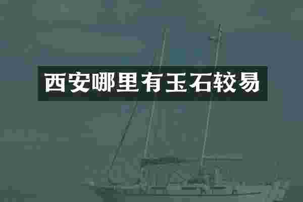 西安哪里有玉石较易