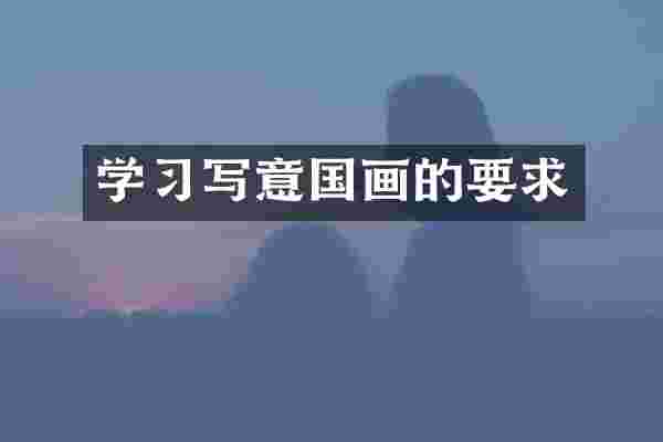 学习写意国画的要求