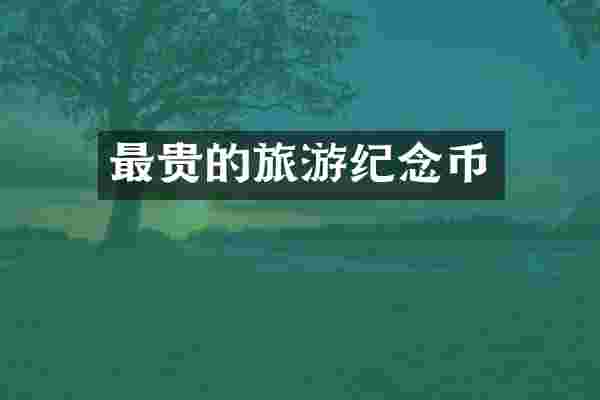 最贵的旅游纪念币
