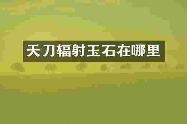 天刀辐射玉石在哪里
