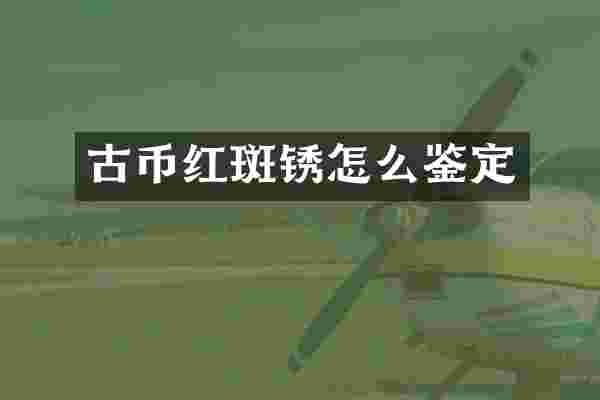 古币红斑锈怎么鉴定