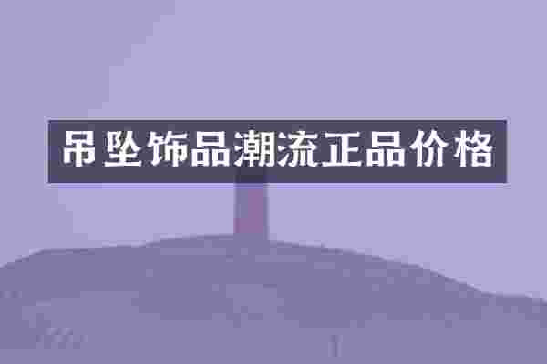 吊坠饰品潮流正品价格