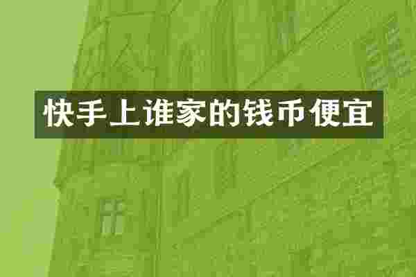 快手上谁家的钱币便宜