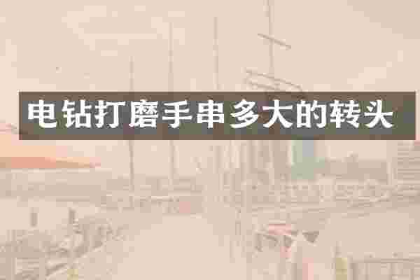 电钻打磨手串多大的转头