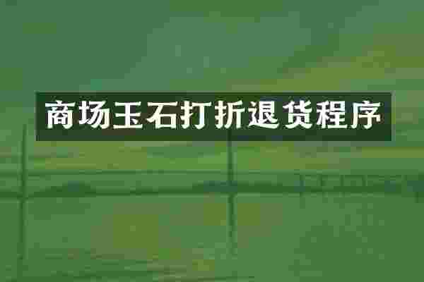 商场玉石打折退货程序