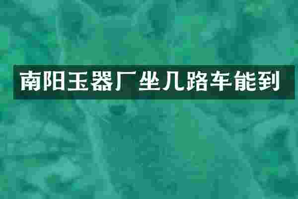 南阳玉器厂坐几路车能到