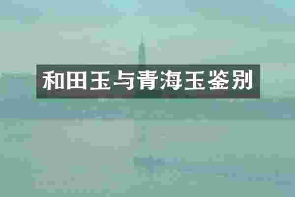 和田玉与青海玉鉴别