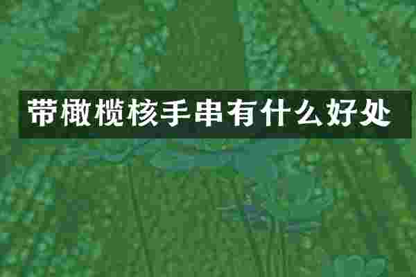 带橄榄核手串有什么好处