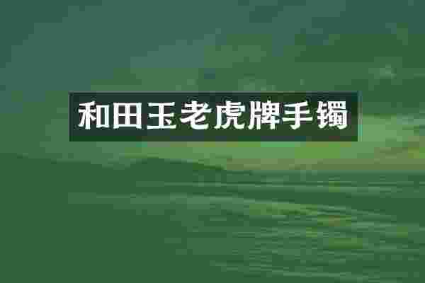 和田玉老虎牌手镯