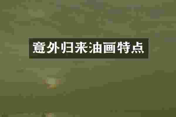 意外归来油画特点