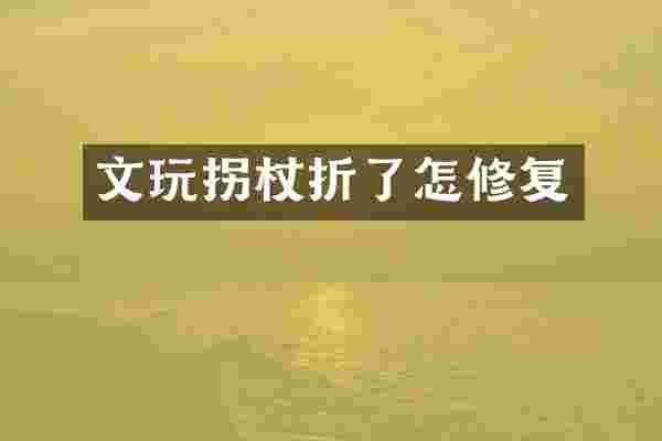 文玩拐杖折了怎修复