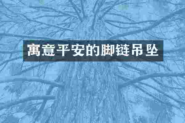 寓意平安的脚链吊坠