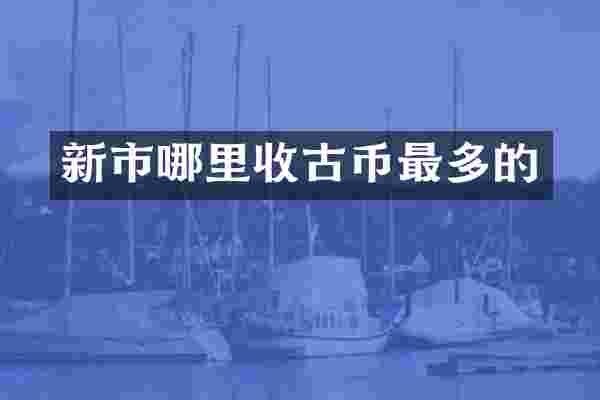 新市哪里收古币最多的