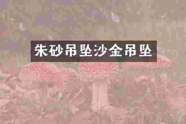 朱砂吊坠沙金吊坠