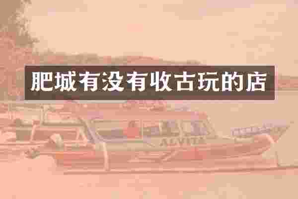 肥城有没有收古玩的店